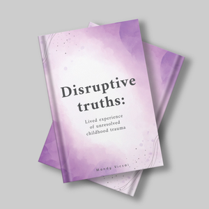 Disruptive Truths – lived experience of unresolved childhood trauma